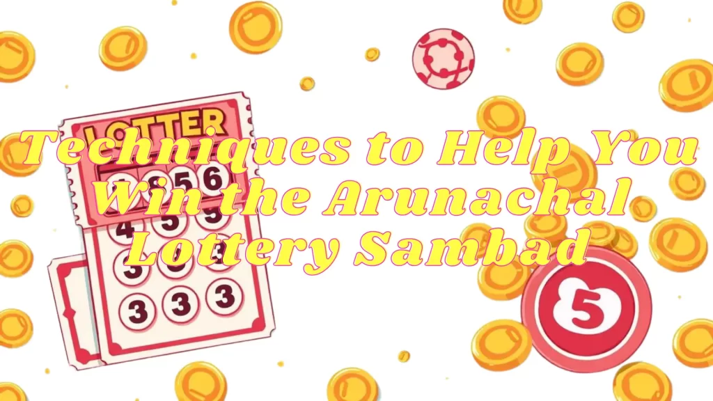 Techniques to Help You Win the Arunachal Lottery Sambad